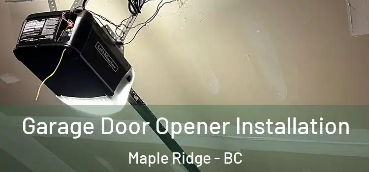  Garage Door Opener Installation Maple Ridge - BC
