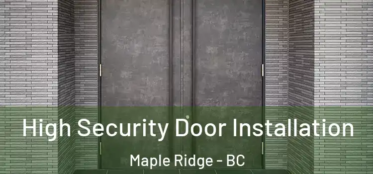  High Security Door Installation Maple Ridge - BC