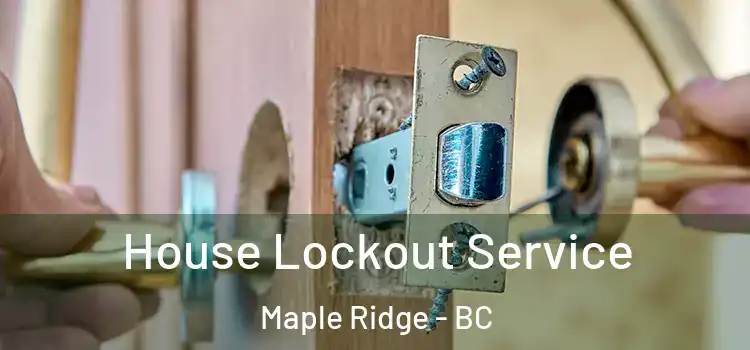 House Lockout Service Maple Ridge - BC